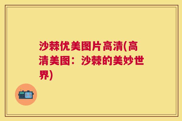 沙棘优美图片高清(高清美图：沙棘的美妙世界)