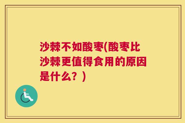 沙棘不如酸枣(酸枣比沙棘更值得食用的原因是什么？)