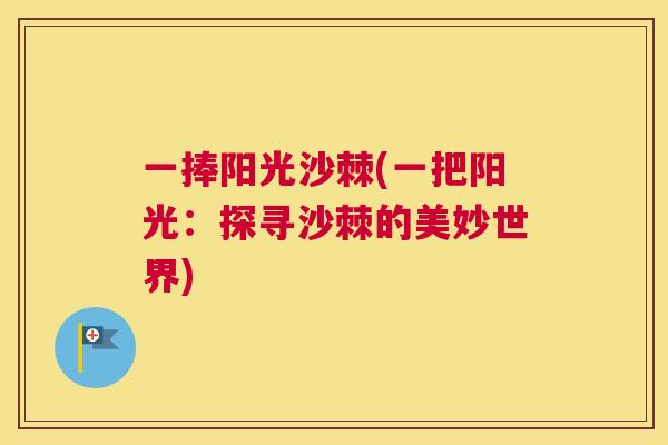 一捧阳光沙棘(一把阳光：探寻沙棘的美妙世界)