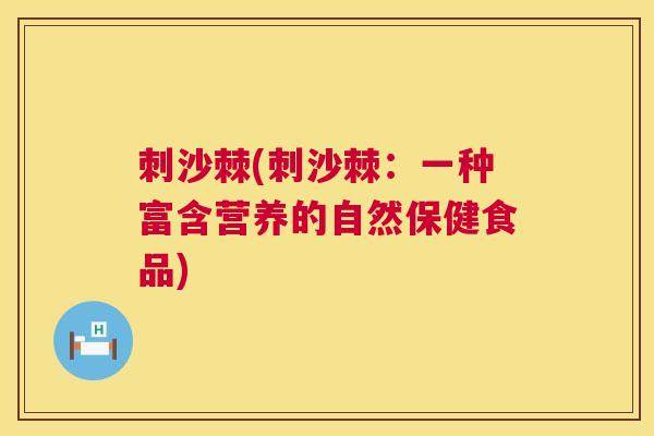 刺沙棘(刺沙棘：一种富含营养的自然保健食品)
