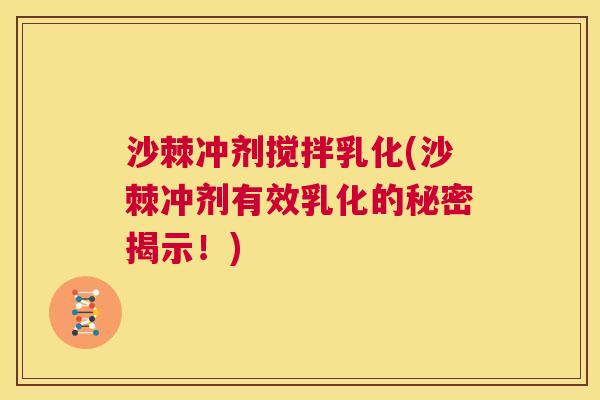 沙棘冲剂搅拌乳化(沙棘冲剂有效乳化的秘密揭示！)