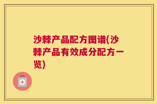 沙棘产品配方图谱(沙棘产品有效成分配方一览)
