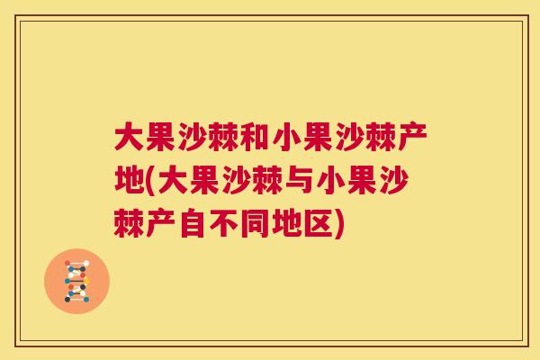 大果沙棘和小果沙棘产地(大果沙棘与小果沙棘产自不同地区)