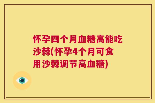 怀孕四个月血糖高能吃沙棘(怀孕4个月可食用沙棘调节高血糖)