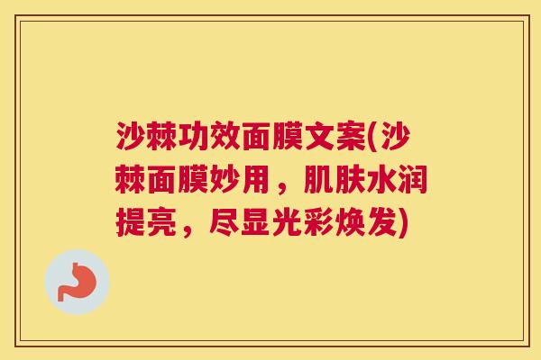 沙棘功效面膜文案(沙棘面膜妙用，肌肤水润提亮，尽显光彩焕发)