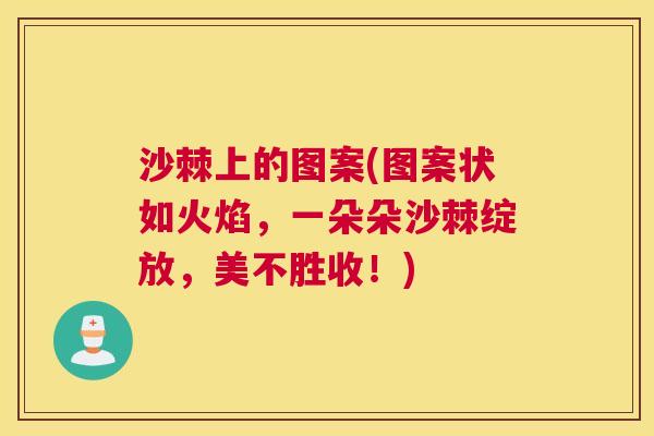 沙棘上的图案(图案状如火焰，一朵朵沙棘绽放，美不胜收！)