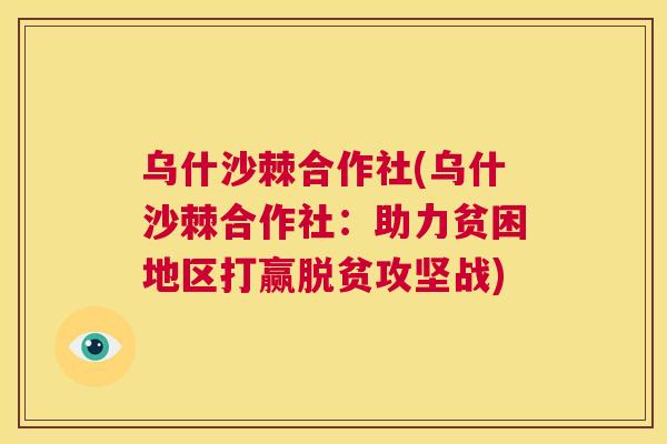 乌什沙棘合作社(乌什沙棘合作社：助力贫困地区打赢脱贫攻坚战)