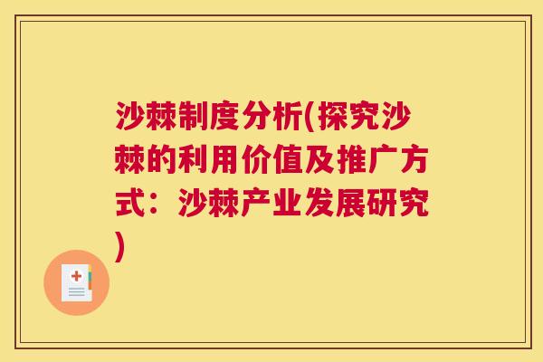 沙棘制度分析(探究沙棘的利用价值及推广方式：沙棘产业发展研究)
