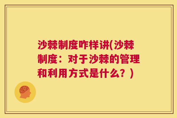 沙棘制度咋样讲(沙棘制度：对于沙棘的管理和利用方式是什么？)