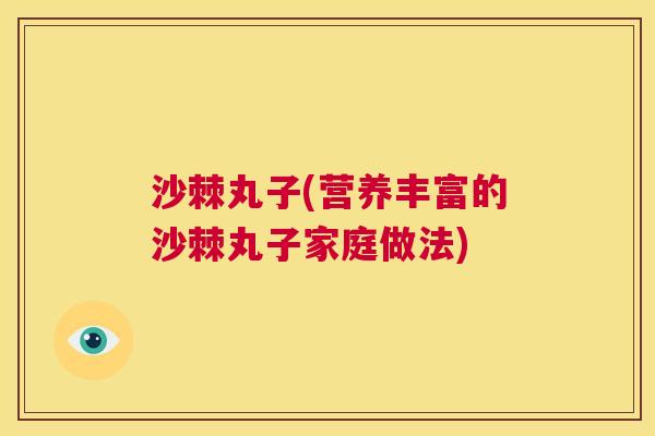 沙棘丸子(营养丰富的沙棘丸子家庭做法)