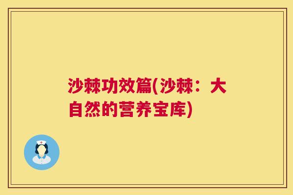 沙棘功效篇(沙棘：大自然的营养宝库)