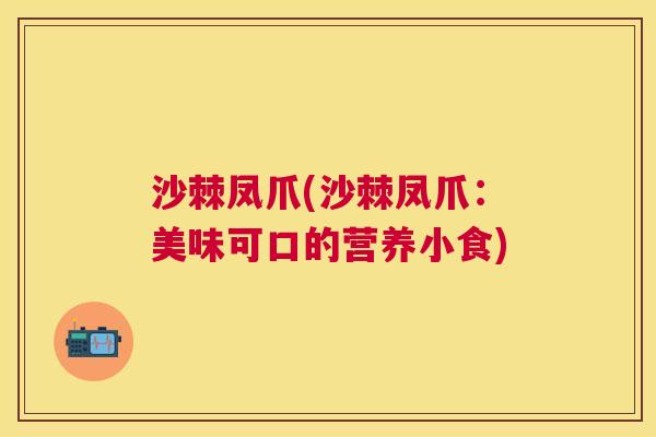 沙棘凤爪(沙棘凤爪：美味可口的营养小食)