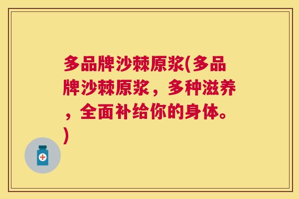 多品牌沙棘原浆(多品牌沙棘原浆，多种滋养，全面补给你的身体。)