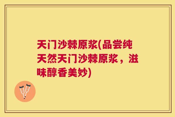 天门沙棘原浆(品尝纯天然天门沙棘原浆，滋味醇香美妙)