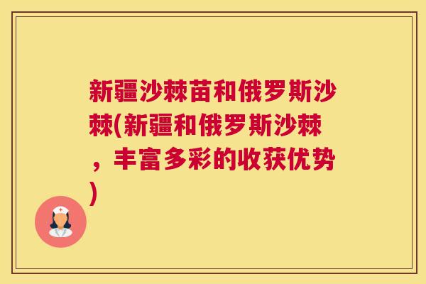 新疆沙棘苗和俄罗斯沙棘(新疆和俄罗斯沙棘，丰富多彩的收获优势)