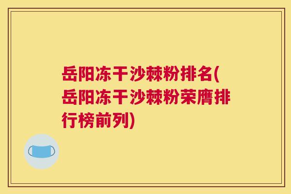 岳阳冻干沙棘粉排名(岳阳冻干沙棘粉荣膺排行榜前列)