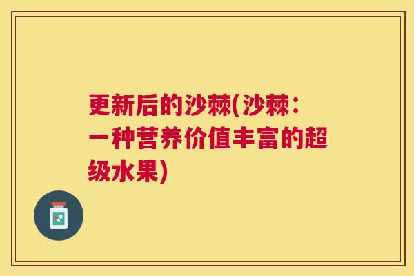 更新后的沙棘(沙棘：一种营养价值丰富的超级水果)