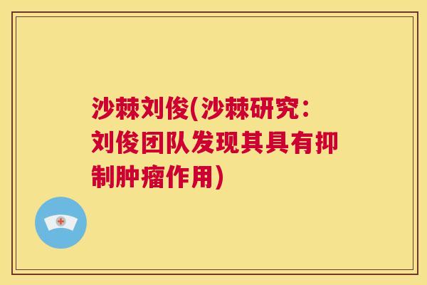沙棘刘俊(沙棘研究：刘俊团队发现其具有抑制肿瘤作用)