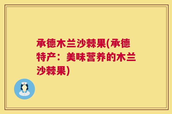 承德木兰沙棘果(承德特产：美味营养的木兰沙棘果)