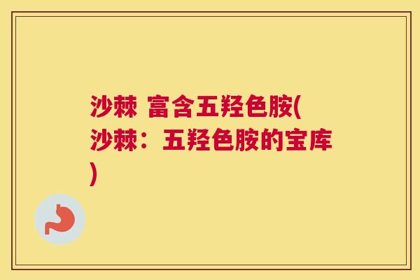 沙棘 富含五羟色胺(沙棘：五羟色胺的宝库)