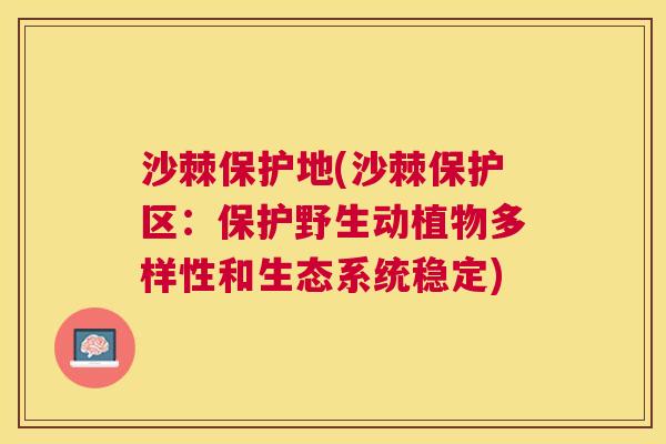 沙棘保护地(沙棘保护区：保护野生动植物多样性和生态系统稳定)