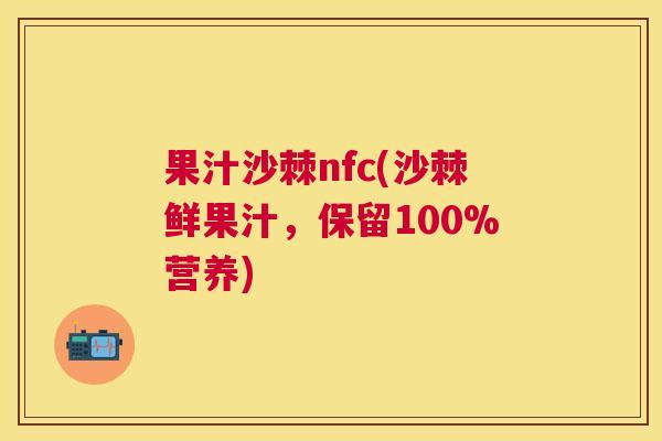 果汁沙棘nfc(沙棘鲜果汁，保留100%营养)