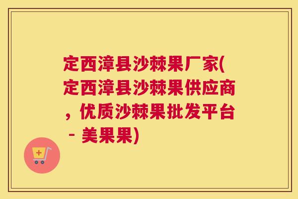 定西漳县沙棘果厂家(定西漳县沙棘果供应商，优质沙棘果批发平台 - 美果果)