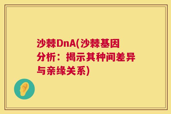 沙棘DnA(沙棘基因分析：揭示其种间差异与亲缘关系)