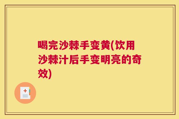 喝完沙棘手变黄(饮用沙棘汁后手变明亮的奇效)
