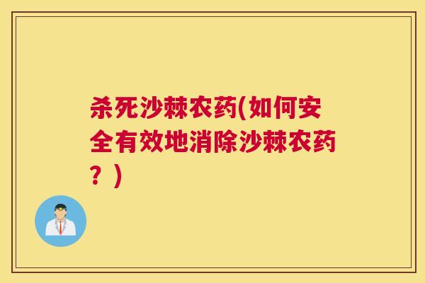 杀死沙棘农药(如何安全有效地消除沙棘农药？)