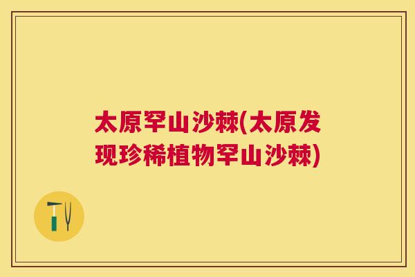 太原罕山沙棘(太原发现珍稀植物罕山沙棘)