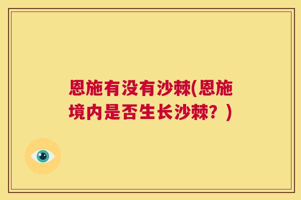 恩施有没有沙棘(恩施境内是否生长沙棘？)