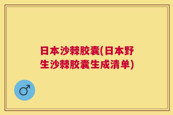 日本沙棘胶囊(日本野生沙棘胶囊生成清单)