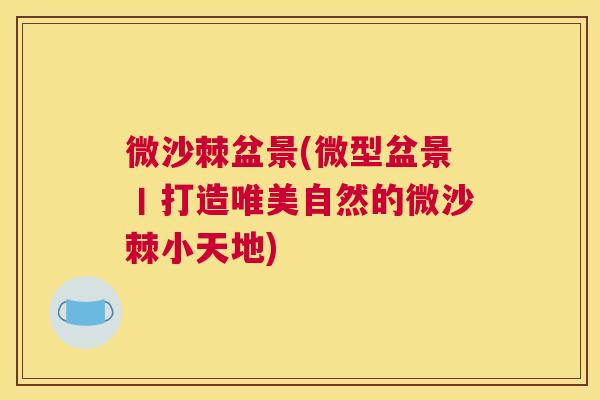 微沙棘盆景(微型盆景丨打造唯美自然的微沙棘小天地)