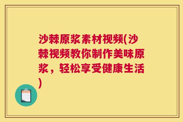 沙棘原浆素材视频(沙棘视频教你制作美味原浆，轻松享受健康生活)