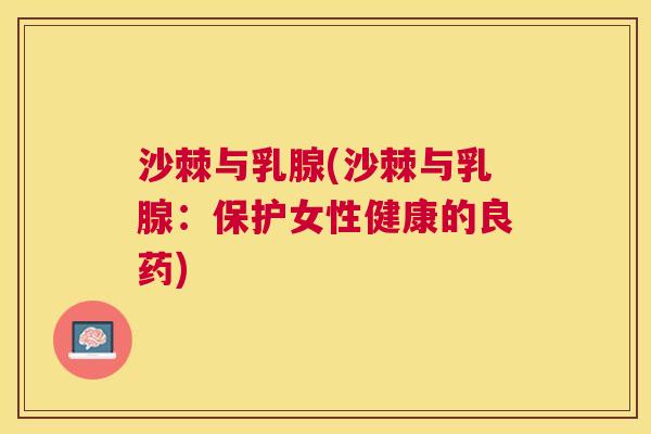 沙棘与乳腺(沙棘与乳腺：保护女性健康的良药)