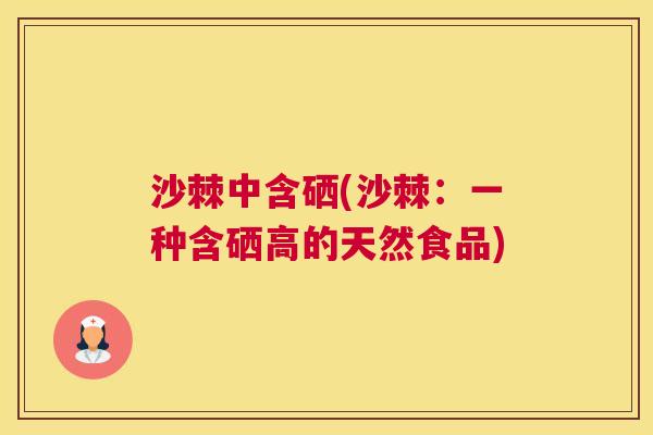 沙棘中含硒(沙棘：一种含硒高的天然食品)