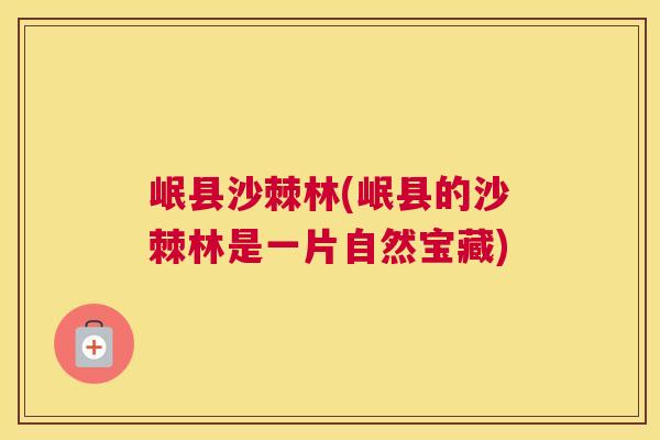 岷县沙棘林(岷县的沙棘林是一片自然宝藏)
