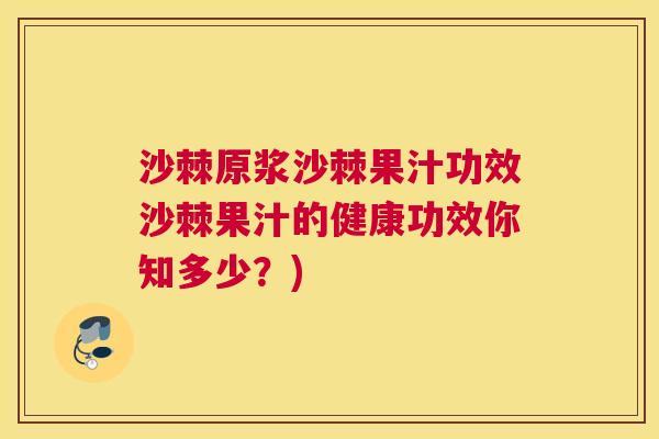 沙棘原浆沙棘果汁功效沙棘果汁的健康功效你知多少？)