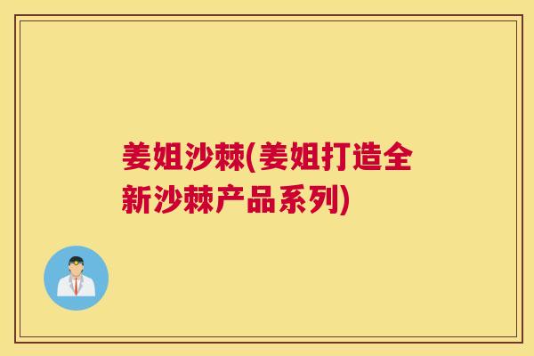 姜姐沙棘(姜姐打造全新沙棘产品系列)
