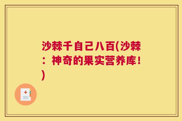 沙棘千自己八百(沙棘:神奇的果实营养库!) 沙棘千自己八百(沙棘:神奇的果实营养库!)
