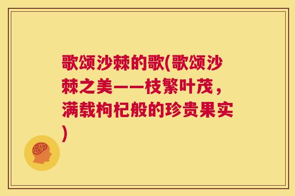 歌颂沙棘的歌(歌颂沙棘之美——枝繁叶茂，满载枸杞般的珍贵果实)