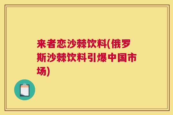 来者恋沙棘饮料(俄罗斯沙棘饮料引爆中国市场)