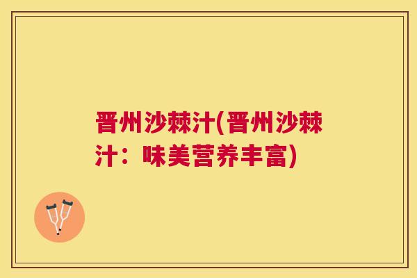 晋州沙棘汁(晋州沙棘汁：味美营养丰富)