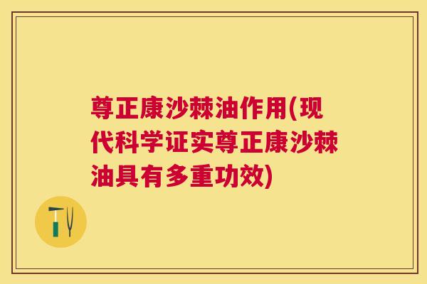 尊正康沙棘油作用(现代科学证实尊正康沙棘油具有多重功效)