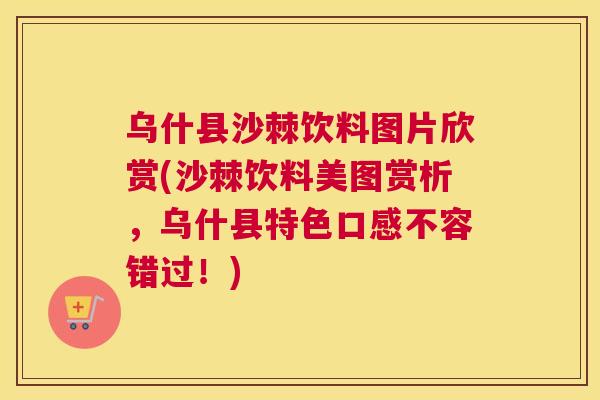 乌什县沙棘饮料图片欣赏(沙棘饮料美图赏析，乌什县特色口感不容错过！)