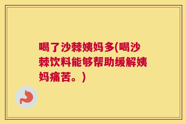 喝了沙棘姨妈多(喝沙棘饮料能够帮助缓解姨妈痛苦。)