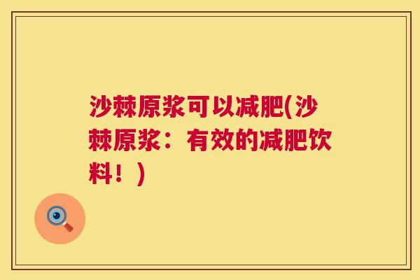 沙棘原浆可以减肥(沙棘原浆：有效的减肥饮料！)