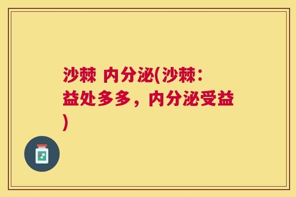 沙棘 内分泌(沙棘:益处多多,内分泌受益)