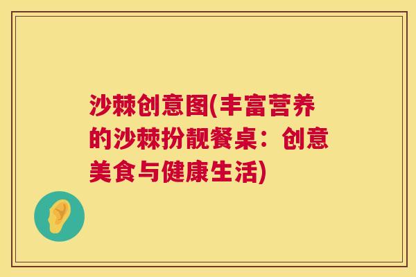 沙棘创意图(丰富营养的沙棘扮靓餐桌：创意美食与健康生活)